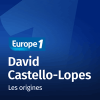Europe 1 podcast Les origines avec David Castello-Lopes 